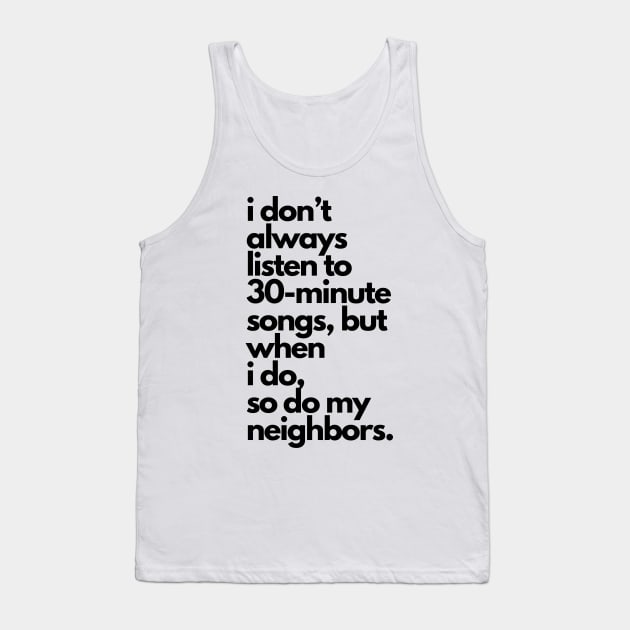 Live Music | Music Shirts | Rock and Roll Concerts | I Don't Always Listen To 30-Minute Songs, But When I Do, So Do My Neighbors Tank Top by VenueLlama